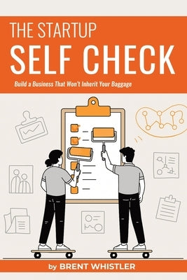 Startup Self Check: Build a Business That Won't Inherit Your Baggage by Whistler, Brent