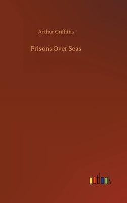 Prisons Over Seas by Griffiths, Arthur
