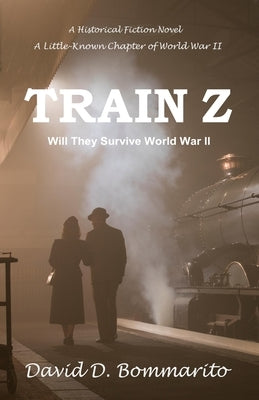 Train Z: A Little-Known Chapter of World War II by Bommarito, David D.