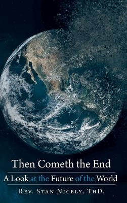 Then Cometh the End: A Look at the Future of the World by Nicely Thd, Stan