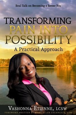 Transforming Pain into Possibility: A Practical Approach: Real Talk on Becoming a Better You by Colangelo Lsw, Mary Ellen