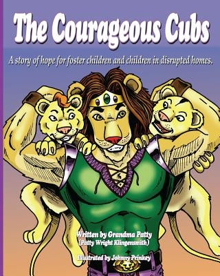The Courageous Cubs: A story of hope for foster children and children in disrupted homes by Prinkey, Johnny