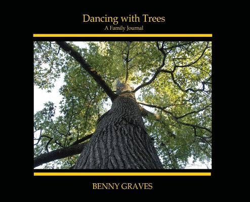 Dancing with Trees: A Family Journal by Graves, Benny