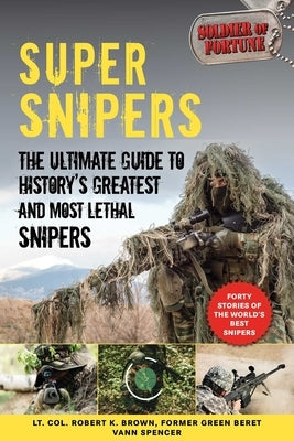 Super Snipers: The Ultimate Guide to History's Greatest and Most Lethal Snipers by Soldier of Fortune Magazine