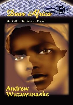 Dear Africa: The Call of the African Dream by Wutawunashe, Andrew