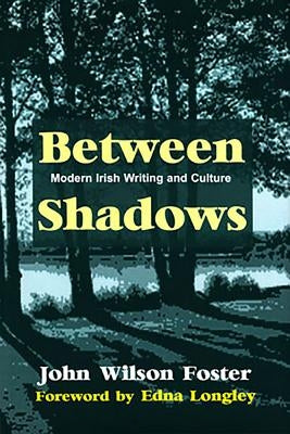 Between Shadows: Modern Irish Writing and Culture by Foster, John Wilson