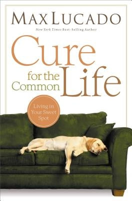 Cure for the Common Life by Lucado, Max