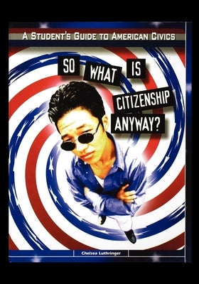 So What is Citizenship Anyway? by Luthringer, Chelsea