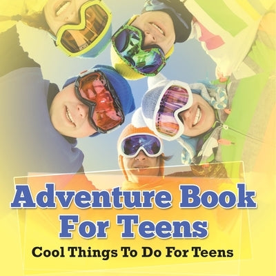 Adventure Book For Teens: Cool Things To Do For Teens by Speedy Publishing LLC