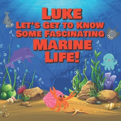 Luke Let's Get to Know Some Fascinating Marine Life!: Personalized Baby Books with Your Child's Name in the Story - Ocean Animals Books for Toddlers - by Publishing, Chilkibo