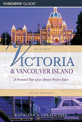 Victoria and Vancouver Island: A Personal Tour of an Almost Perfect Eden by Hill, Kathleen