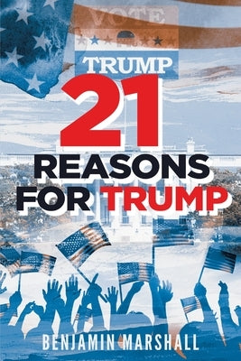 21 Reasons For Trump by Marshall, Benjamin
