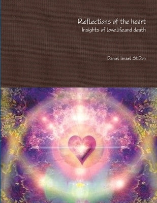 Reflections of the heart Insights of love, life, and death by St Don, Daniel Israel