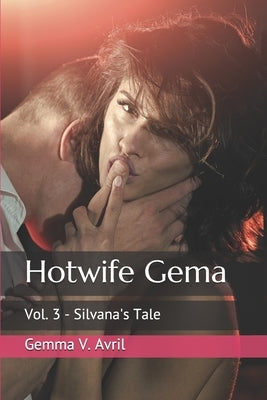 Hotwife Gema: Vol. 3 - Silvana's Tale by Avril, Gemma V.