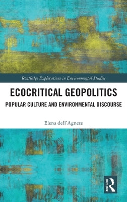 Ecocritical Geopolitics: Popular culture and environmental discourse by Dell'agnese, Elena