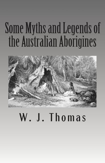 Some Myths and Legends of the Australian Aborigines by Thomas, W. J.