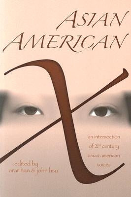 Asian American X: An Intersection of Twenty-First Century Asian American Voices by Han, Arar