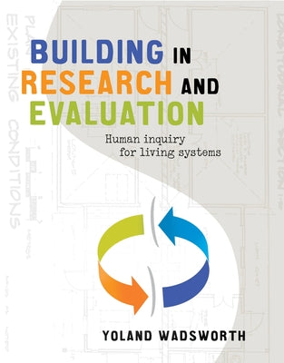 Building in Research and Evaluation: Human inquiry for living systems by Wadsworth, Yoland