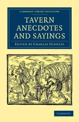 Tavern Anecdotes and Sayings: Including the Origin of Signs, and Reminiscences Connected with Taverns, Coffee-Houses, Clubs, Etc. by Hindley, Charles