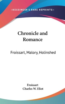 Chronicle and Romance: Froissart, Malory, Holinshed: Part 35 Harvard Classics by Froissart