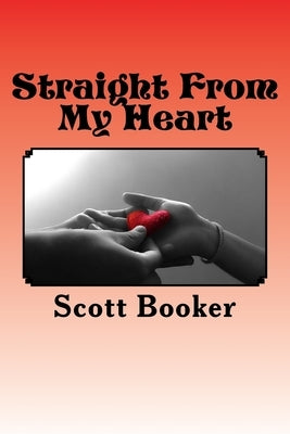 Straight from my Heart: A Collection of Poetry by Booker, Scott D.