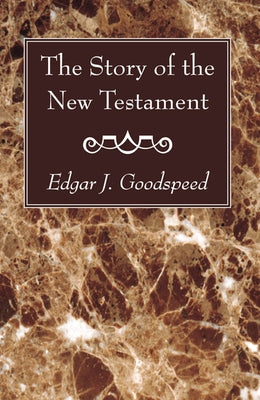 The Story of the New Testament by Goodspeed, Edgar J.