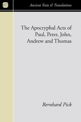 Apocryphal Acts of Paul, Peter, John, Andrew and Thomas by Pick, Bernhard