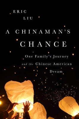 Chinaman's Chance: One Family's Journey and the Chinese American Dream by Liu, Eric
