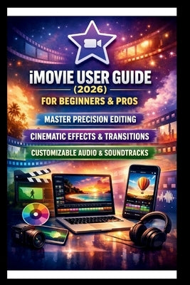 IMOVIE User Guide For Beginners And Pros: Step-by-step techniques for creating professional level videos for home, master precision editing, cinematic by Bogle, George S.