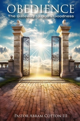 Obedience: The Gateway to God's Goodness by Cotton, Abram, III