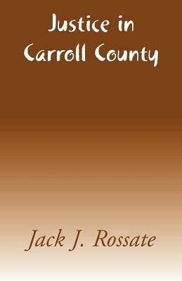 Justice in Carroll County by Rossate, Jack J.