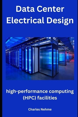 Data Center Electrical Design: high-performance computing (HPC) facilities by Nehme, Charles