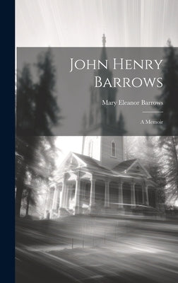 John Henry Barrows: A Memoir by Barrows, Mary Eleanor