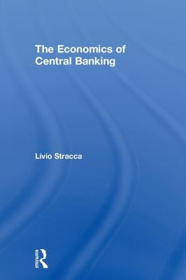 The Economics of Central Banking by Stracca, Livio