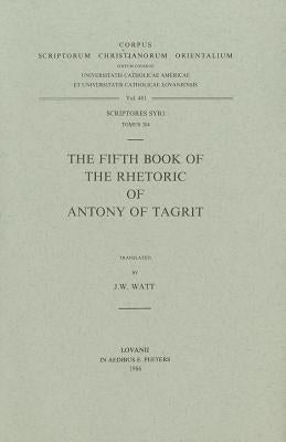 The Fifth Book of the Rhetoric of Antony of Tagrit. Syr. 204 by Watt, Jw