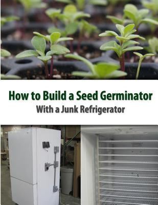 How to Build a Seed Germinator From a Junk Refrigerator by Gingerich, Darold E.