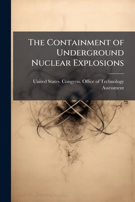 The Containment of Underground Nuclear Explosions by United States Congress Office of Te