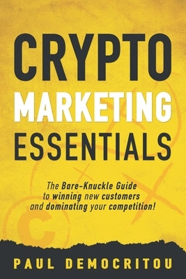 Crypto marketing Essentials: The Bare-Knuckle Guide to Winning New Customers and Dominating Your Competition by Democritou, Paul