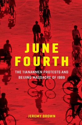 June Fourth: The Tiananmen Protests and Beijing Massacre of 1989 by Brown, Jeremy