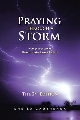 Praying Through A Storm: How prayer works How to make it work for you by Gautreaux, Sheila