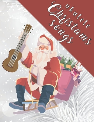 Ukulele Christmas Songs: 27 Easy Ukulele Songs For Christmas I Colorful Songbook For Kids and Adults Music Xmas Gifts by Publishing, Sonia &. Perry