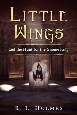 Little Wings: and the Hunt for the Gnome King by Holmes, R. L.