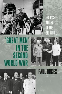 Great Men in the Second World War: The Rise and Fall of the Big Three by Dukes, Paul