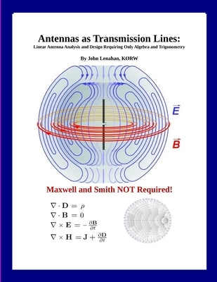 Antennas as Transmission Lines: Linear Antenna Analysis and Design Requiring Only Algebra and Trigonometry by Lenahan, John