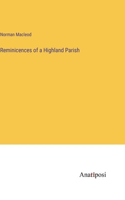 Reminicences of a Highland Parish by MacLeod, Norman