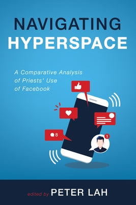 Navigating Hyperspace: A Comparative Analysis of Priests' Use of Facebook by Lah, Peter