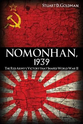 Nomonhan, 1939: The Red Army's Victory That Shaped World War II by Goldman, Stuart