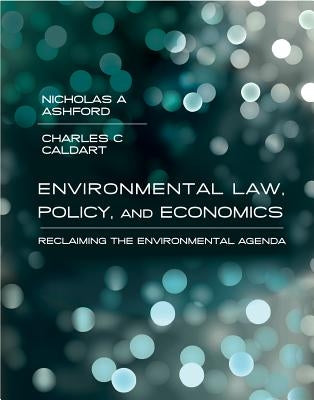 Environmental Law, Policy, and Economics: Reclaiming the Environmental Agenda by Ashford, Nicholas A.