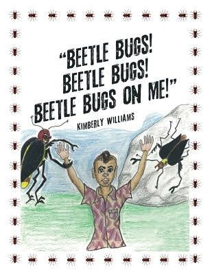 "Beetle Bugs! Beetle Bugs! Beetle Bugs on Me!" by Williams, Kimberly