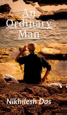 An Ordinary Man: A Journey of Struggle, Sacrifice, and the Pursuit of Purpose by Nikhilesh Das
